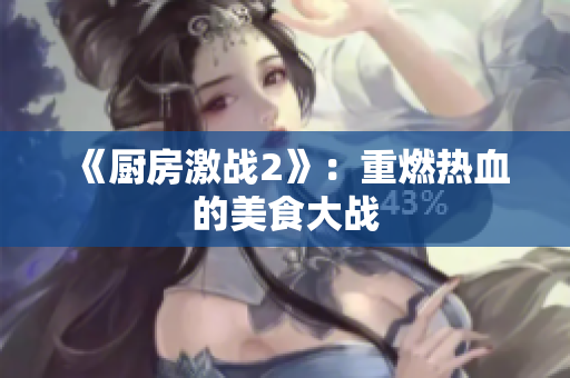 《厨房激战2》：重燃热血的美食大战