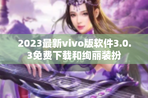 2023最新vivo版软件3.0.3免费下载和绚丽装扮
