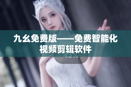 九幺免费版——免费智能化视频剪辑软件
