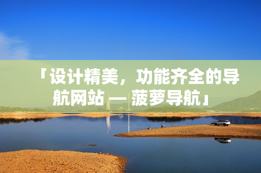 「设计精美，功能齐全的导航网站 — 菠萝导航」