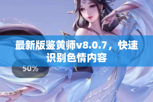 最新版鉴黄师v8.0.7，快速识别色情内容