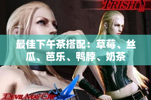 最佳下午茶搭配：草莓、丝瓜、芭乐、鸭脖、奶茶