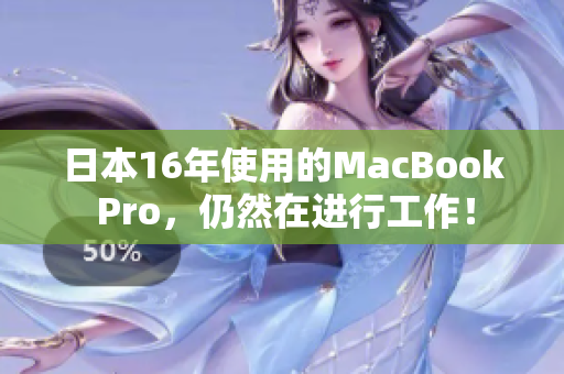 日本16年使用的MacBook Pro，仍然在进行工作！