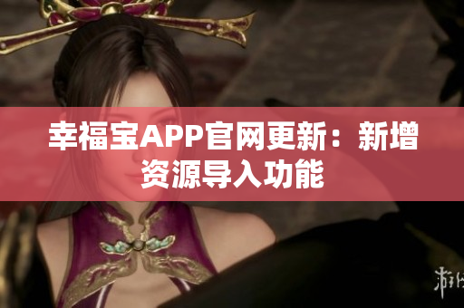 幸福宝APP官网更新：新增资源导入功能