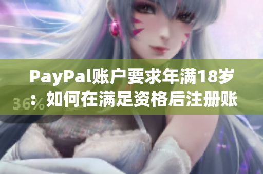 PayPal账户要求年满18岁：如何在满足资格后注册账户