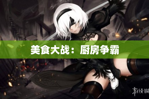 美食大战：厨房争霸