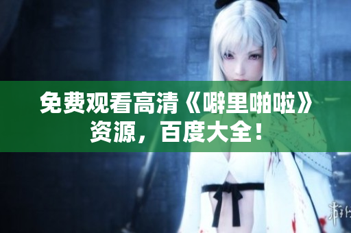 免费观看高清《噼里啪啦》资源，百度大全！