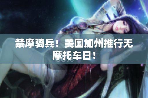 禁摩骑兵！美国加州推行无摩托车日！