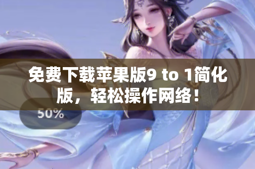 免费下载苹果版9 to 1简化版，轻松操作网络！