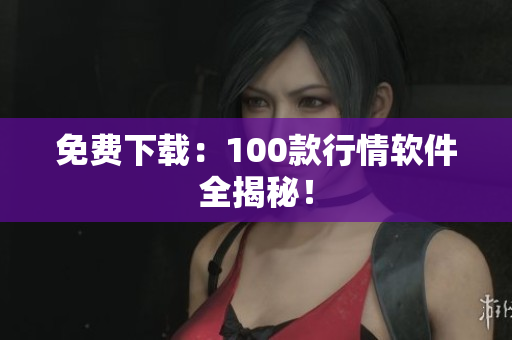 免费下载：100款行情软件全揭秘！