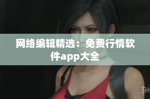 网络编辑精选：免费行情软件app大全