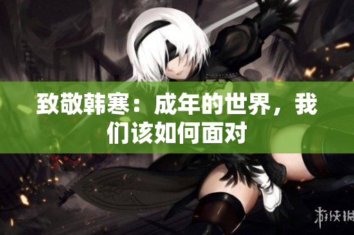 致敬韩寒：成年的世界，我们该如何面对