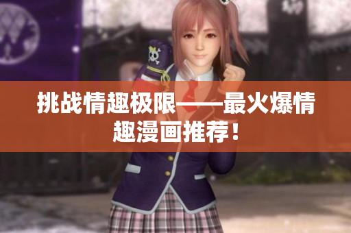挑战情趣极限——最火爆情趣漫画推荐！