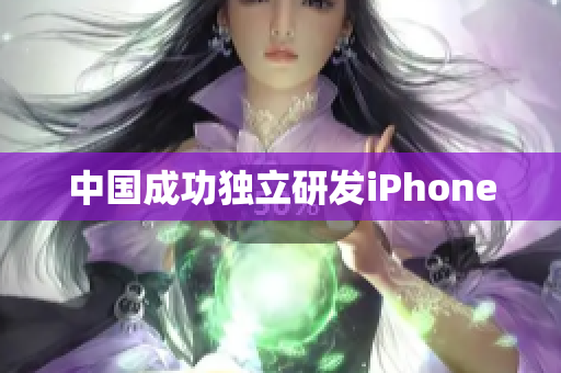 中国成功独立研发iPhone
