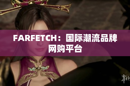 FARFETCH：国际潮流品牌网购平台