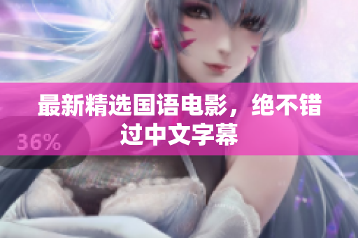 最新精选国语电影，绝不错过中文字幕