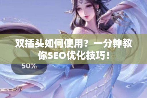 双插头如何使用？一分钟教你SEO优化技巧！