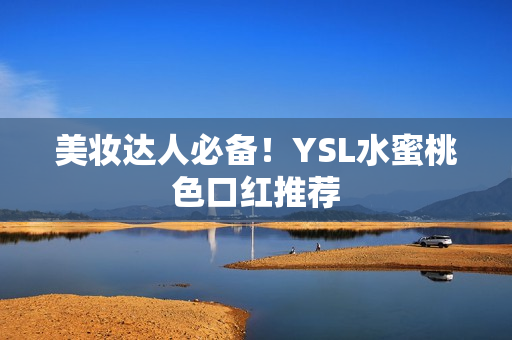 美妆达人必备！YSL水蜜桃色口红推荐