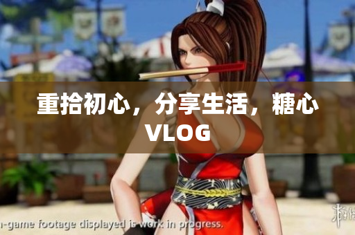 重拾初心，分享生活，糖心VLOG