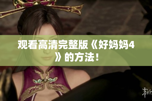 观看高清完整版《好妈妈4》的方法！