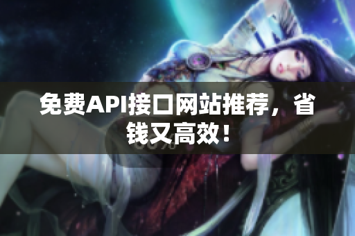 免费API接口网站推荐，省钱又高效！