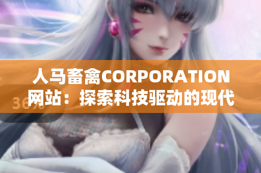 人马畜禽CORPORATION网站：探索科技驱动的现代养殖