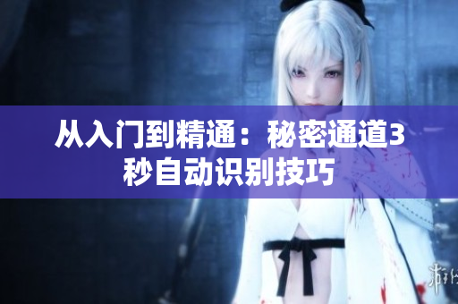 从入门到精通：秘密通道3秒自动识别技巧