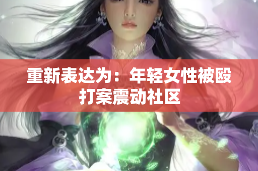 重新表达为：年轻女性被殴打案震动社区