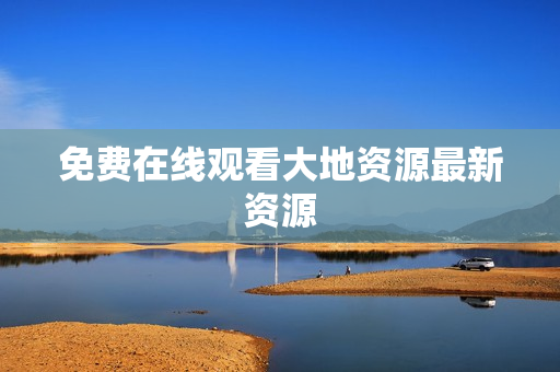 免费在线观看大地资源最新资源