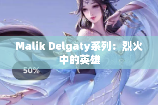 Malik Delgaty系列：烈火中的英雄