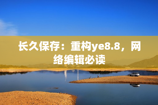 长久保存：重构ye8.8，网络编辑必读