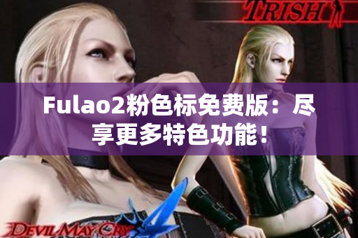 Fulao2粉色标免费版：尽享更多特色功能！