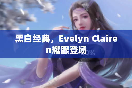 黑白经典，Evelyn Clairen耀眼登场