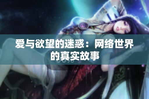 爱与欲望的迷惑：网络世界的真实故事