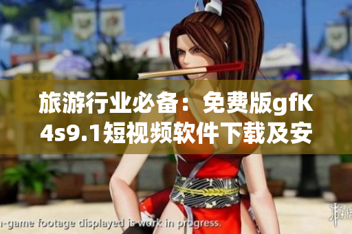 旅游行业必备：免费版gfK4s9.1短视频软件下载及安装教程
