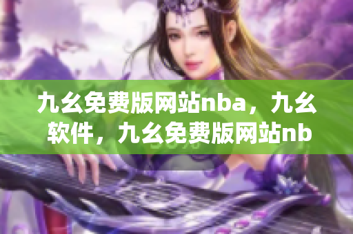 九幺免费版网站nba，九幺 软件，九幺免费版网站nba下载，九幺 软件下载，九幺免费版下载----usllgJOpE6ov