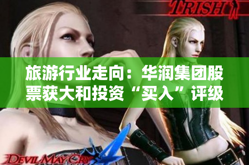 旅游行业走向：华润集团股票获大和投资“买入”评级