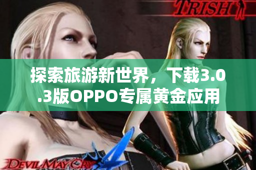 探索旅游新世界，下载3.0.3版OPPO专属黄金应用