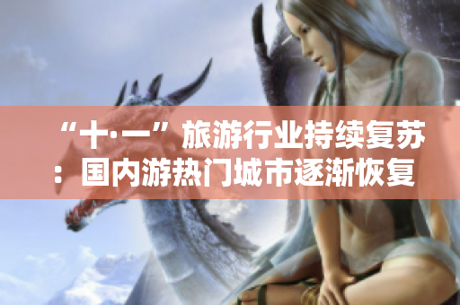 “十·一”旅游行业持续复苏：国内游热门城市逐渐恢复往年客流