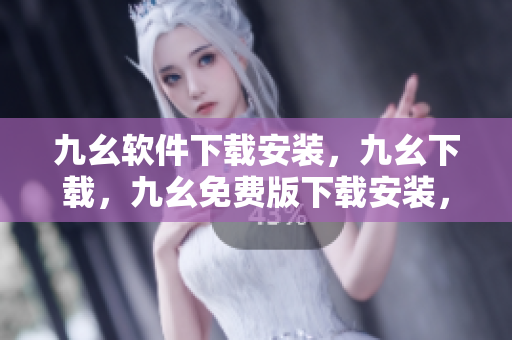 九幺软件下载安装，九幺下载，九幺免费版下载安装，九幺免费版网站nba，九幺 软件----D3LEtiZSYVTr
