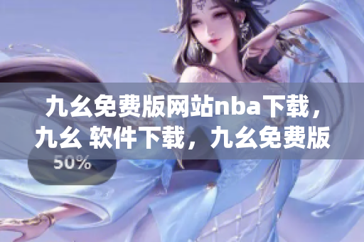 九幺免费版网站nba下载，九幺 软件下载，九幺免费版下载，九幺短视频软件安装免费版，九幺破解下载键接----0uySQiomhosc