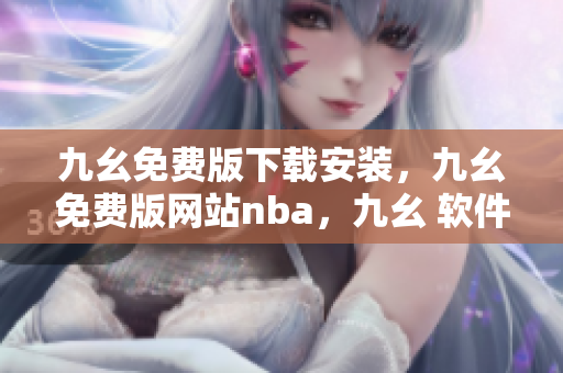 九幺免费版下载安装，九幺免费版网站nba，九幺 软件，九幺免费版网站nba下载，九幺 软件下载----540s2fW4F6MH
