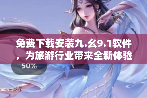 免费下载安装九.幺9.1软件，为旅游行业带来全新体验