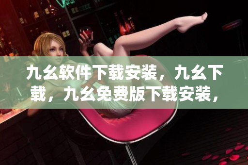 九幺软件下载安装，九幺下载，九幺免费版下载安装，九幺免费版网站nba，九幺 软件----yGgPF4ftwoAE