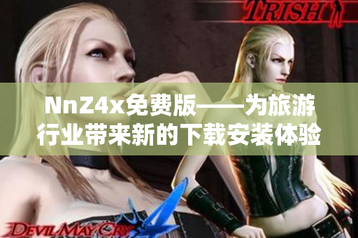 NnZ4x免费版——为旅游行业带来新的下载安装体验