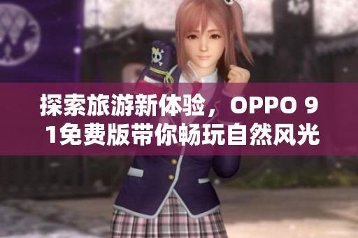 探索旅游新体验，OPPO 9 1免费版带你畅玩自然风光