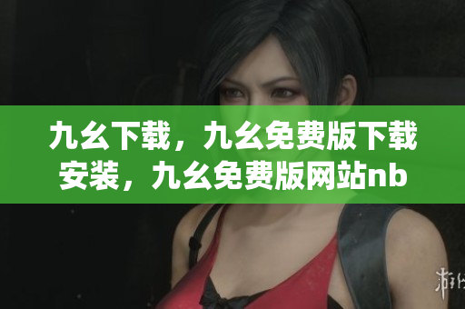 九幺下载，九幺免费版下载安装，九幺免费版网站nba，九幺 软件，九幺免费版网站nba下载----WjOBg1XLtT2H