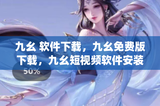 九幺 软件下载，九幺免费版下载，九幺短视频软件安装免费版，九幺破解下载键接，九幺软件下载安装----Reti4szprt8I