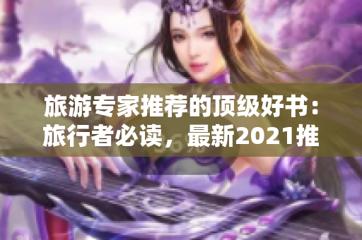 旅游专家推荐的顶级好书：旅行者必读，最新2021推荐，平均评分9.1！