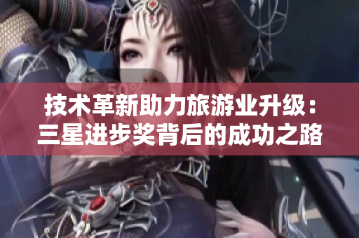 技术革新助力旅游业升级：三星进步奖背后的成功之路